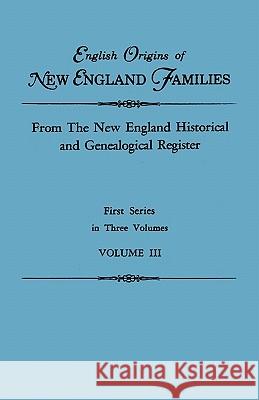 English Origins of New England Families. From The New England Historical and Genealogical Register. First Series, in Three Volumes. Volume III New England 9780806310602 Genealogical Publishing Company - książka