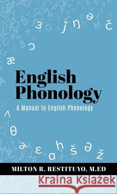 English Phonology: A Manual to English Phonology Milton R Restituyo M Ed, Jamie Restituyo 9781662843600 Xulon Press - książka