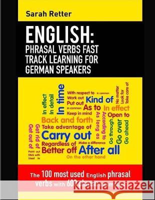 English: Phrasal Verbs Fast Track Learning for German Speakers: The 100 most used English phrasal verbs with 600 phrase example Retter, Sarah 9781976213670 Createspace Independent Publishing Platform - książka