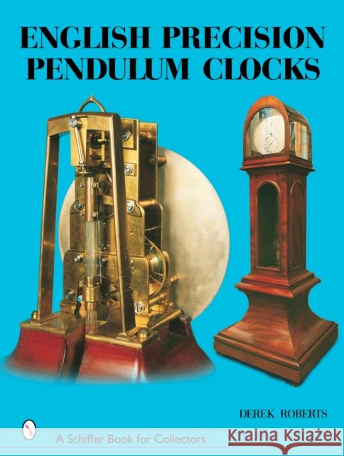 English Precision Pendulum Clocks Derek Roberts 9780764318467 Schiffer Publishing - książka