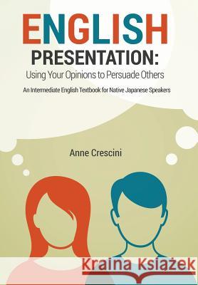 English Presentation: Using Your Opinions to Persuade Others Anne Crescini 9781530107322 Createspace Independent Publishing Platform - książka