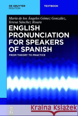 English Pronunciation for Speakers of Spanish: From Theory to Practice Gómez González, María de Los Ángeles 9781501510960 De Gruyter Mouton - książka