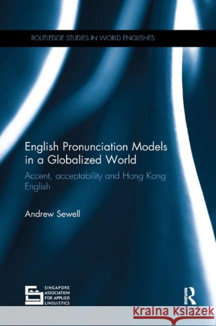 English Pronunciation Models in a Globalized World: Accent, Acceptability and Hong Kong English Andrew Sewell (Lingnan University, Hong    9780367133832 Routledge - książka