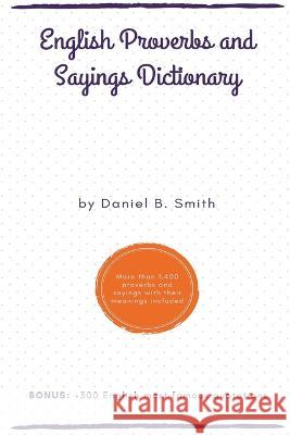 English Proverbs and Sayings Dictionary Daniel B Smith 9798215301227 Daniel B. Smith - książka