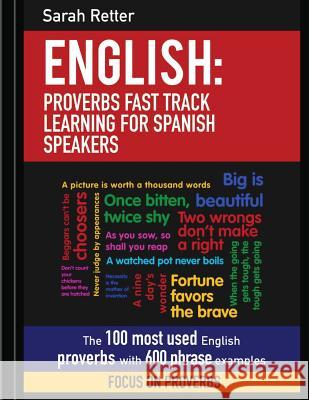 English: Proverbs Fast Track Learning for Spanish Speakers: The 100 most used English proverbs with 600 phrase examples. Retter, Sarah 9781542429757 Createspace Independent Publishing Platform - książka