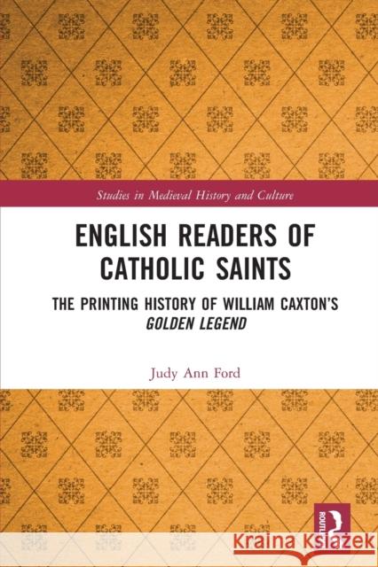 English Readers of Catholic Saints: The Printing History of William Caxton's Golden Legend Judy Ann Ford 9781032236124 Routledge - książka