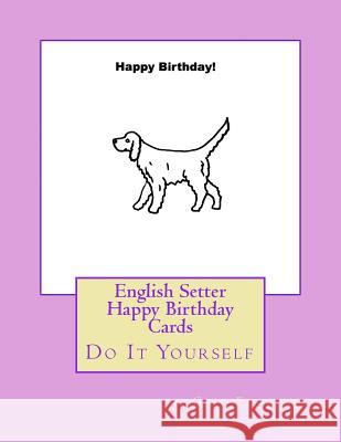 English Setter Happy Birthday Cards: Do It Yourself Gail Forsyth 9781547170180 Createspace Independent Publishing Platform - książka