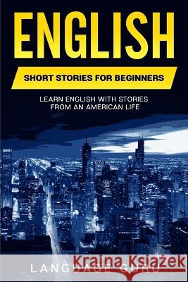 English Short Stories for Beginners: Learn English With Stories From an American Life Language Guru   9781950321469 Language Mastery Publishing - książka