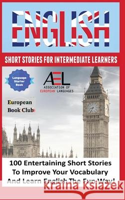 English Short Stories for Intermediate Learners: 100 English Short Stories to Improve Your Vocabulary and Learn English the Fun Way English Language and Culture Academy, Monica Wagner, Christian Stahl 9781739858322 Midealuck Publishing - książka