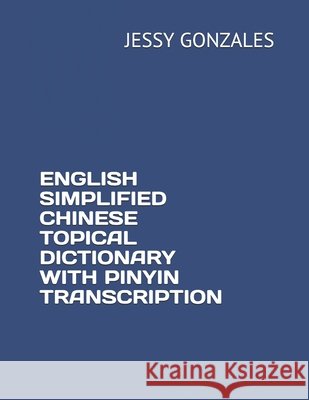 English Simplified Chinese Topical Dictionary with Pinyin Transcription Gonzales, Jessy 9798628962299 Independently Published - książka