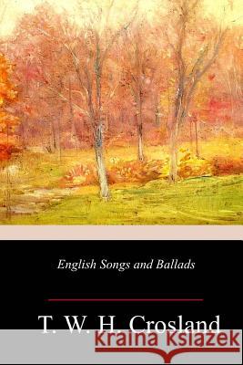 English Songs and Ballads T. W. H. Crosland 9781987695809 Createspace Independent Publishing Platform - książka