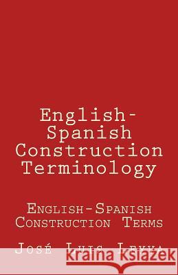 English-Spanish Construction Terminology: English-Spanish Construction Terms Jose Luis Leyva 9781729800232 Createspace Independent Publishing Platform - książka