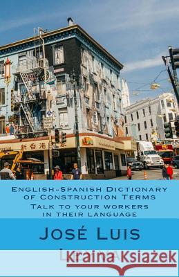 English-Spanish Dictionary of Construction Terms: Talk to your workers in their language Leyva, Jose Luis 9781979131780 Createspace Independent Publishing Platform - książka