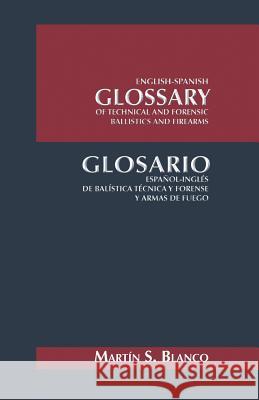 English-Spanish Glossary of Technical and Forensic Ballistics and Firearms: Glosario Espanol-Ingles de Balistica Tecnica y Forense y Armas de Fuego Blanco, Martin 9781491714690 iUniverse.com - książka