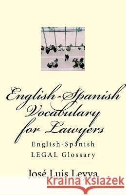 English-Spanish Vocabulary for Lawyers: English-Spanish LEGAL Glossary Leyva, Jose Luis 9781977869913 Createspace Independent Publishing Platform - książka