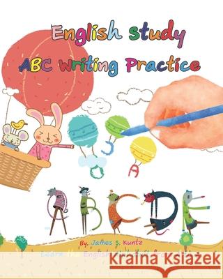 English Study ABC Writing Practice: Fun for Kids Learn the English Alphabet from A to Z, These Essential Letter Drills will Help with Letter Recogniti James S. Kuntz 9781795116657 Independently Published - książka