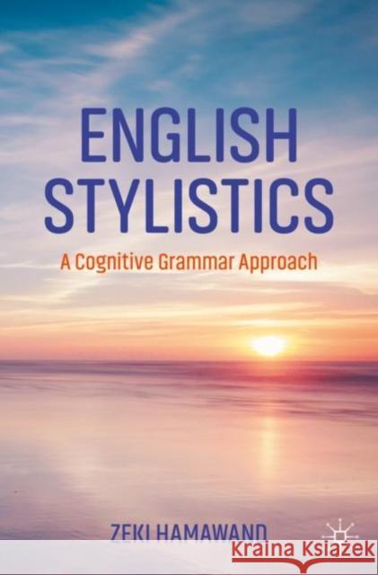 English Stylistics: A Cognitive Grammar Approach Zeki Hamawand 9783031225550 Springer International Publishing AG - książka