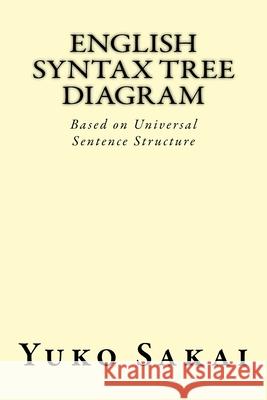 English Syntax Tree Diagram: Based on Universal Sentence Structure Yuko Sakai 9781547232208 Createspace Independent Publishing Platform - książka