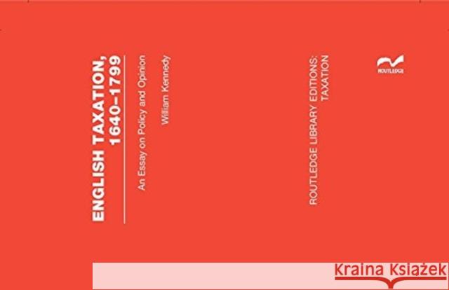 English Taxation, 1640-1799: An Essay on Policy and Opinion William Kennedy   9780815360964 CRC Press Inc - książka