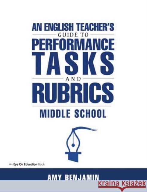 English Teacher's Guide to Performance Tasks and Rubrics: Middle School Benjamin, Amy 9781883001988 Eye on Education, - książka