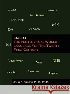 English: The Prototypical World Language For The Twenty First Century Ph.D., John Fraser 9780557090693 Lulu.com - książka