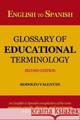 English to Spanish Glossary of Educational Terminology (Second Edition) Rodolfo Valentan 9781720945819 Createspace Independent Publishing Platform - książka