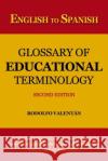English to Spanish Glossary of Educational Terminology (Second Edition) Rodolfo Valentan 9781720945819 Createspace Independent Publishing Platform