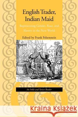 English Trader, Indian Maid: Representing Gender, Race, and Slavery in the New World Felsenstein, Frank 9780801861062 Johns Hopkins University Press - książka