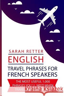 English: Travel Phrases For German Speakers.: The most useful 1.000 phrases you´ll need when travelling in the world Retter, Sarah 9781729785805 Createspace Independent Publishing Platform - książka