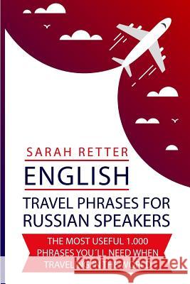 English: Travel Phrases For Russian Speakers: The most useful 1.000 phrases you´ll need when traveling in the world Retter, Sarah 9781729798232 Createspace Independent Publishing Platform - książka