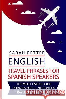 English: Travel Phrases For Spanish Speakers: The most useful 1.000 phrases you´ll need when travelling in the world Retter, Sarah 9781729738597 Createspace Independent Publishing Platform - książka