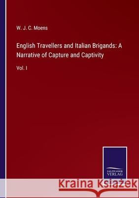 English Travellers and Italian Brigands: A Narrative of Capture and Captivity: Vol. I W J C Moens 9783752561005 Salzwasser-Verlag - książka