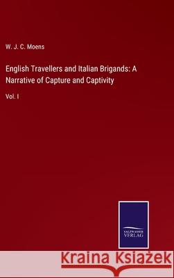 English Travellers and Italian Brigands: A Narrative of Capture and Captivity: Vol. I W J C Moens 9783752561012 Salzwasser-Verlag - książka