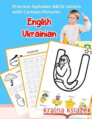 English Ukrainian Practice Alphabet ABCD letters with Cartoon Pictures: Практикуват& Hill, Betty 9781075564543 Independently Published - książka