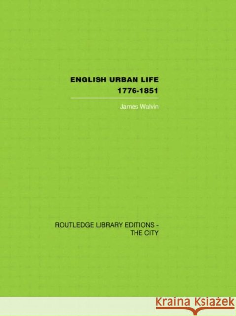 English Urban Life : 1776-1851 James Walvin 9780415417570 Routledge - książka