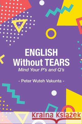 English Without Tears: Mind Your P's and Q's Peter Wuteh Vakunta 9789956552207 Langaa RPCID - książka