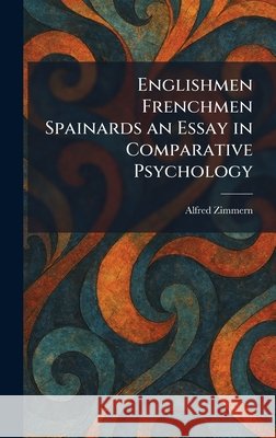 Englishmen Frenchmen Spainards an Essay in Comparative Psychology Zimmern, Alfred 9781025632254 Tradd Street Press - książka