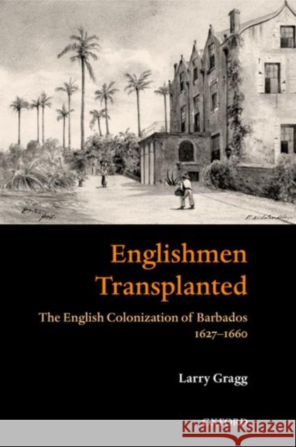 Englishmen Transplanted: The English Colonization of Barbados 1627-1660 Gragg, Larry 9780199253890  - książka