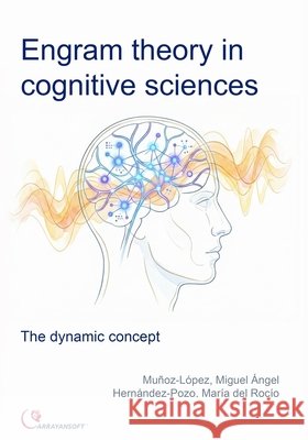Engram theory in cognitive sciences: the dynamic concept Hernandez-Pozo, María del Rocío, Romo-González, Tania, Muñoz-López, Miguel Ángel 9798218920357 Arrayansoft S de Rl Mi de CV - książka