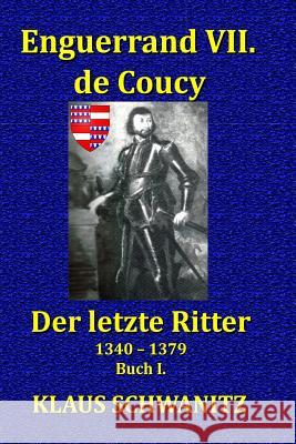 Enguerrand VII. de Coucy: Der Letzte Ritter Klaus Schwanitz 9781543273212 Createspace Independent Publishing Platform - książka