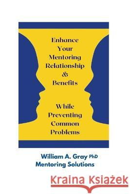 Enhance Your Mentoring Relationship & Benefits While Preventing Common Problelms William A Gray, PH D   9798215575840 William A. Gray, Ph.D. - książka