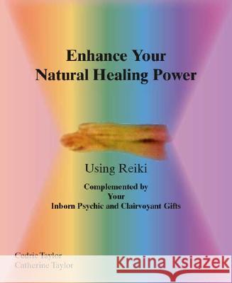 Enhance Your Natural Healing Powers Using Reiki Cedric Taylor Catherine Taylor 9781412020862 Trafford Publishing - książka