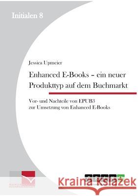 Enhanced E-Books - Ein neuer Produkttyp auf dem Buchmarkt: Vor- und Nachteile von EPUB 3 zur Umsetzung von Enhanced E-Books Jessica Upmeier 9783656451570 Grin Publishing - książka