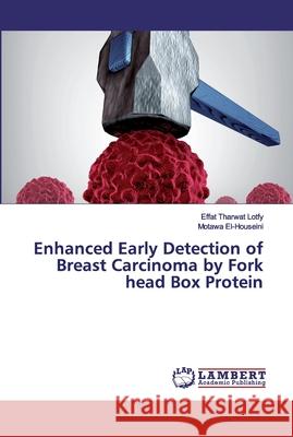 Enhanced Early Detection of Breast Carcinoma by Fork head Box Protein Lotfy, Effat Tharwat; El-Houseini, Motawa 9786200084392 LAP Lambert Academic Publishing - książka