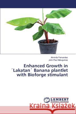 Enhanced Growth in ´Lakatan´ Banana plantlet with Bioforge stimulant Fernandez Alminda 9783659826276 LAP Lambert Academic Publishing - książka