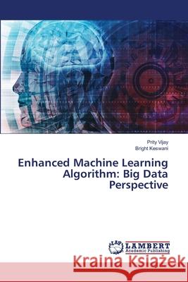 Enhanced Machine Learning Algorithm: Big Data Perspective Vijay, Prity; Keswani, Bright 9786202565929 LAP Lambert Academic Publishing - książka