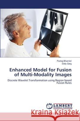 Enhanced Model for Fusion of Multi-Modality Images Pankaj Bhambri Dolly Garg 9783659208089 LAP Lambert Academic Publishing - książka