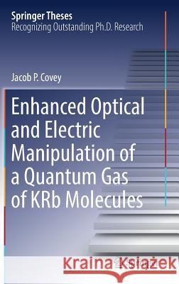 Enhanced Optical and Electric Manipulation of a Quantum Gas of Krb Molecules Covey, Jacob P. 9783319981062 Springer - książka