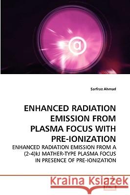 Enhanced Radiation Emission from Plasma Focus with Pre-Ionization Sarfraz Ahmad (Director of Clinical Research Gynecologic Oncology Department of Adventhealth (Formerly Florida Hospital) 9783639280661 VDM Verlag - książka