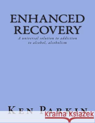 Enhanced Recovery: A universal solution to addiction to alcohol, alcoholism Parkin, Ken 9781503245839 Createspace - książka